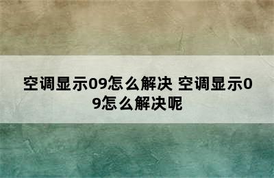 空调显示09怎么解决 空调显示09怎么解决呢